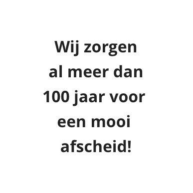 Wij zorgen al meer dan 100 jaar voor een mooi afscheid